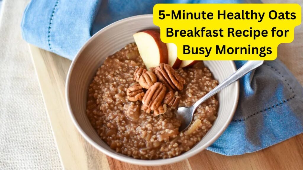 5-Minute Healthy Oats Breakfast Recipe for Busy Mornings